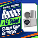 How Often Should You Replace A 15-Stage Shower Filter Cartridge?