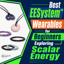 Best EESystem™ Wearables for Beginners Exploring Scalar Energy
